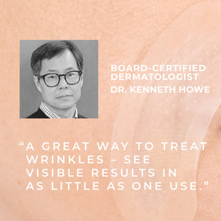 board-certified dermatologist dr. kenneth howe "a great way to treat wrinkles - see visible results in as little as one use."