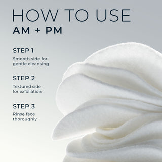 line smoothing daily cleansing pads
how to use am + pm
step 1- smooth side for gentle cleansing
step 2- textured side for exfoliation
step 3- rinse face thoroughly