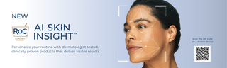 New! RoC AI SKIN INSIGHT TM. Personalize your routine with dermatologist-tested, clinically proven products that deliver visible results.