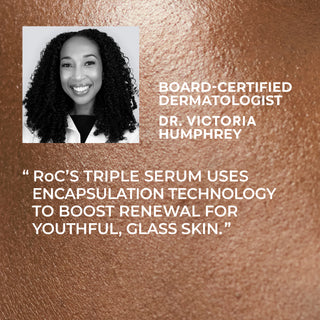 Board-certified dermatologist Dr. Victoria with quote "RoC's Triple Serum uses encapsulation technology to boost renewal for a youthful, glass skin."