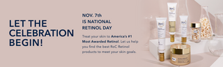 National Retinol Day is November 7th. Treat your skin to America's #1 Most Awarded Retinol. Let us help you find the best RoC Retinol products to meet your skin goals. 