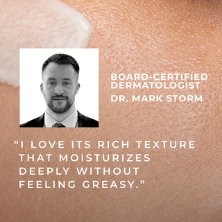 board-certified dermatologist dr. mark storm "i love its rich texture that moisturizes deeply without feeling greasy."
