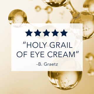 Image of actual customer quote: " 5-Stars, the Holy Grail of Eye Cream" -B. Graetz